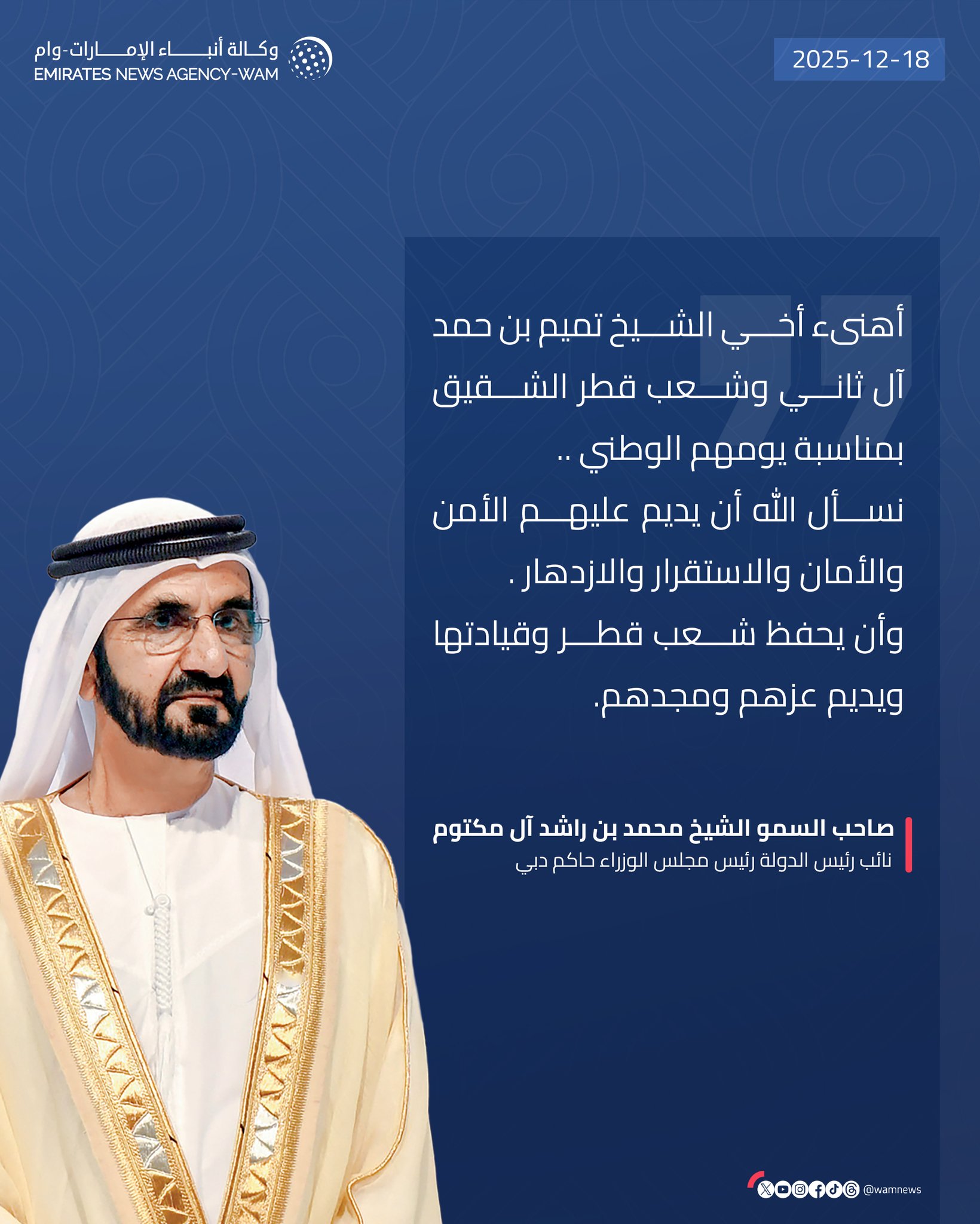 محمد بن راشد يهنئ الشيخ تميم بن حمد آل ثاني وشعب قطر الشقيق بمناسبة اليوم الوطني، داعياً الله أن يديم عليهم الأمن والأمان والاستقرار والازدهار، وأن يحفظ شعب قطر وقيادتها، ويديم عزهم ومجدهم #اليوم_الوطني_القطري 