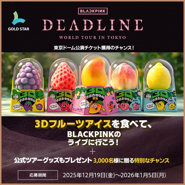 YGJAPANofficial's tweet photo. 【 #BLACKPINK 】

3Dフルーツアイス × BLACKPINK キャンペーン実施 決定‼️

📍キャンペーン内容
対象商品をご購入いただいた方の中から抽選で
「BLACKPINK WORLD TOUR <DEADLINE> IN TOKYO」 チケットをプレゼント🎁

🗓️キャンペーン期間
2025/12/19 (金)～2026/1/5 (月)

☑️応募方法
① 3Dフルーツアイスを購入し、レシートを受け取る
② オンライン応募または郵送応募にてエントリー

ご応募いただいた方の中から公演チケット&
ツアーグッズを3,000名様にプレゼント🫶

🔗詳細・応募はこちら💁‍♀️
https://t.co/czoLGA9NLZ

#블랙핑크 #WORLDTOUR #DEADLINE #YG