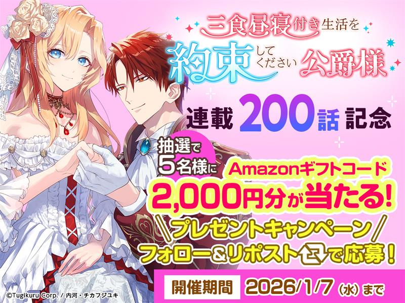 ＼連載2⃣0⃣0⃣話／
🎊記念キャンペーン開催🎊

長期連載を支えていただき
誠にありがとうございます🙌

皆さまへ感謝の気持ちを込めて
#フォローRTキャンペーン を開催！
抽選で５名様にアマゾンギフトコード
🎁２,０００円プレゼント

【応募方法】
① <a href="/tugikuru/">ツギクル</a>をフォロー
②