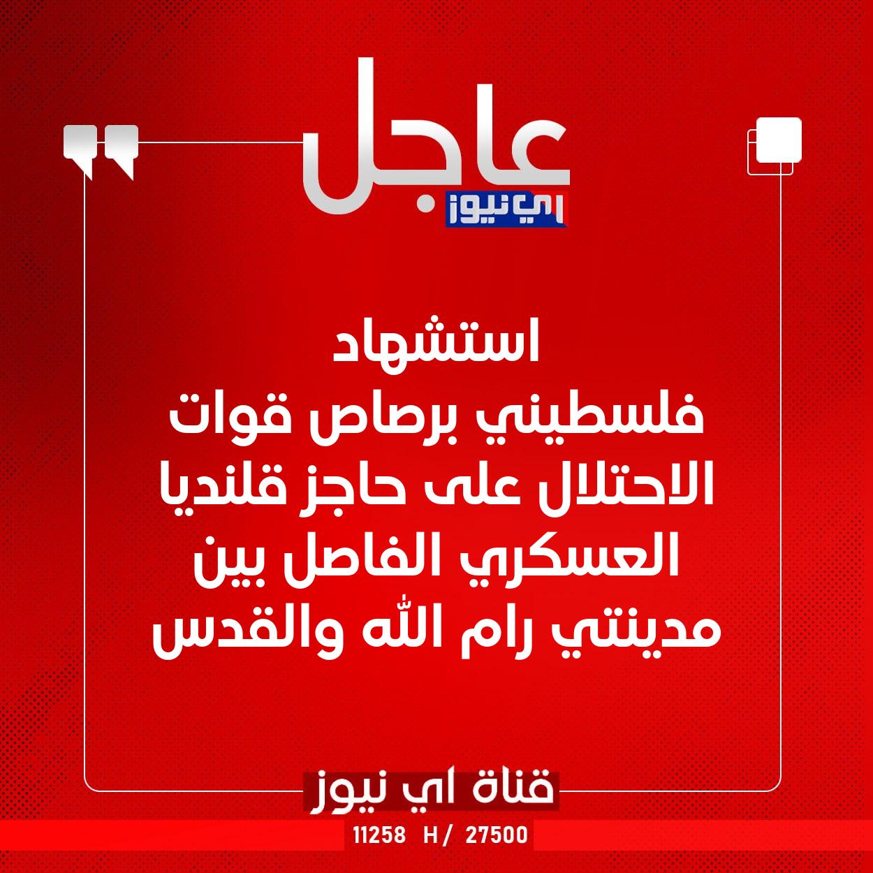 عاجل استشهاد فلسطيني برصاص قوات الاحتلال على حاجز قلنديا العسكري الفاصل بين مدينتي رام الله والقدس #اي_نيوز 