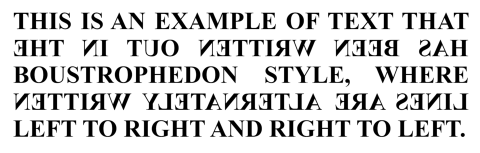 Boustrophedon is a style of writing in which alternate lines of writing are reversed, with letters also written in reverse, mirror-style.