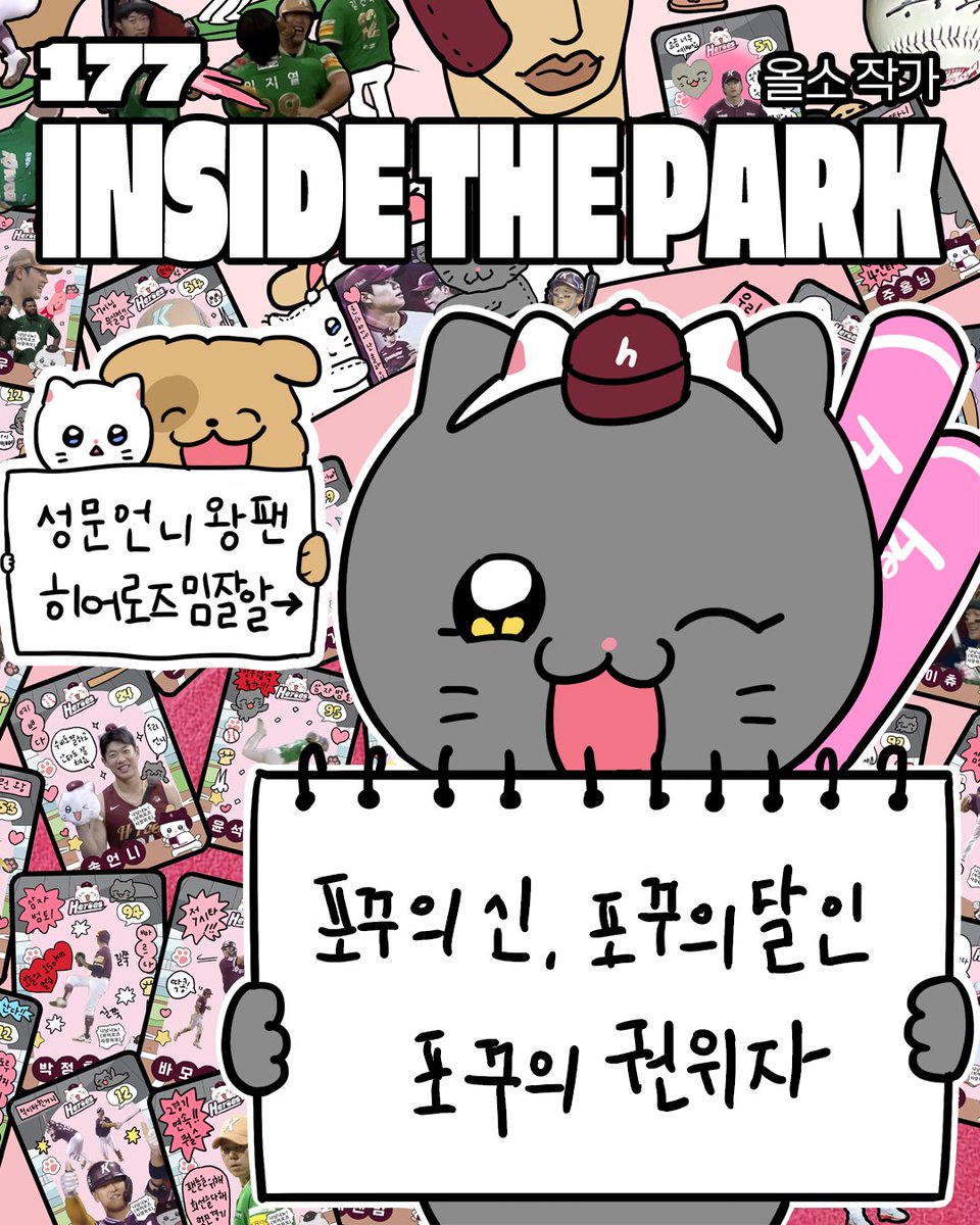 히어로즈와 함께한 소중한 추억.zip

올 시즌 키움과의 컬래버로 야구계에 처음 등장한 춘배와 친구들🐱
아무것도 모르던 야구 문외한에서 이젠 진정한 야구휀캣(?)이 됐다는데요..?!🤭
웹툰 ‘냐한남자’의 춘배와 친구들을 통해 팬들과 티키타카를 이어가는 올소 작가의 이야기를 177호에서