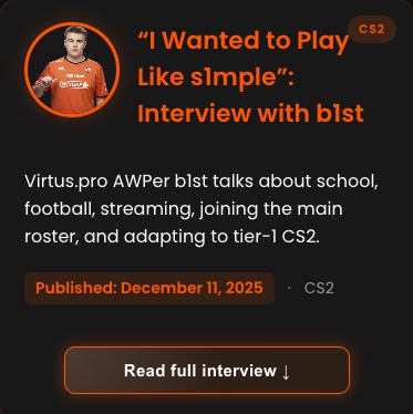 b1st isn’t just an our AWPer

In the new interview, he talks about balancing school with CS, playing football to reset his mind, starting out on streams, breaking into the main Virtus.pro roster, and what it really takes to adapt to tier-1 CS2.

Read it on our portal