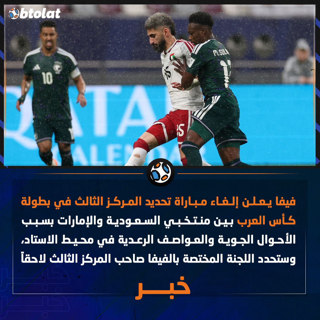 فيفا يعلن إلغاء مباراة تحديد المركز الثالث في بطولة كأس العرب بين منتخبي السعودية والإمارات بسبب الأحوال الجوية والعواصف الرعدية في محيط الاستاد، وستحدد اللجنة المختصة في فيفا صاحب المركز الثالث في وقت لاحق 