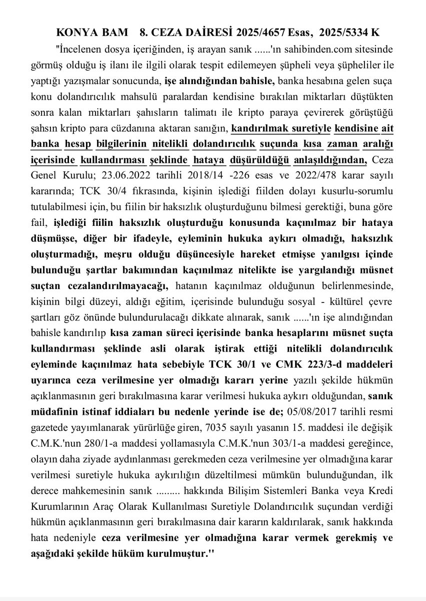 TCK 158/1-f Güncel ve Güzel karar📌 
Değerli arkadaşlar, KONYA BAM 8. Ceza Dairesi dosyamızda TCK 158/1-f nitelikli dolandırıcılık suçuna farklı bir bakış açısı getirdi ve cezayı kaldırdı . Kandırılmak suretiyle banka hesapları kullanılan müvekkilin eyleminin haksızlık