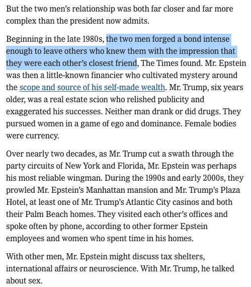 AaronBlake's tweet photo. Trump on Epstein in 2019: "I wasn't a fan." "I knew him like everybody in Palm Beach knew him.”

NYT today:

"Beginning in the late 1980s, the two men forged a bond intense enough to leave others who knew them with the impression that they were each other’s closest friend." https://t.co/ZgTzyERoJm