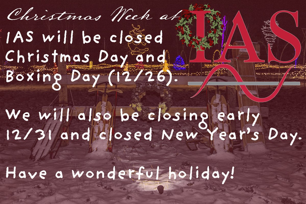 We're a week out from Christmas, and wanted to share our schedule for the upcoming holiday week. IAS will be CLOSED Christmas Day and 12/26; we will be closing early on New Year's Eve and closed New Year's Day.  Have a safe and happy holiday season from your friends at IAS!