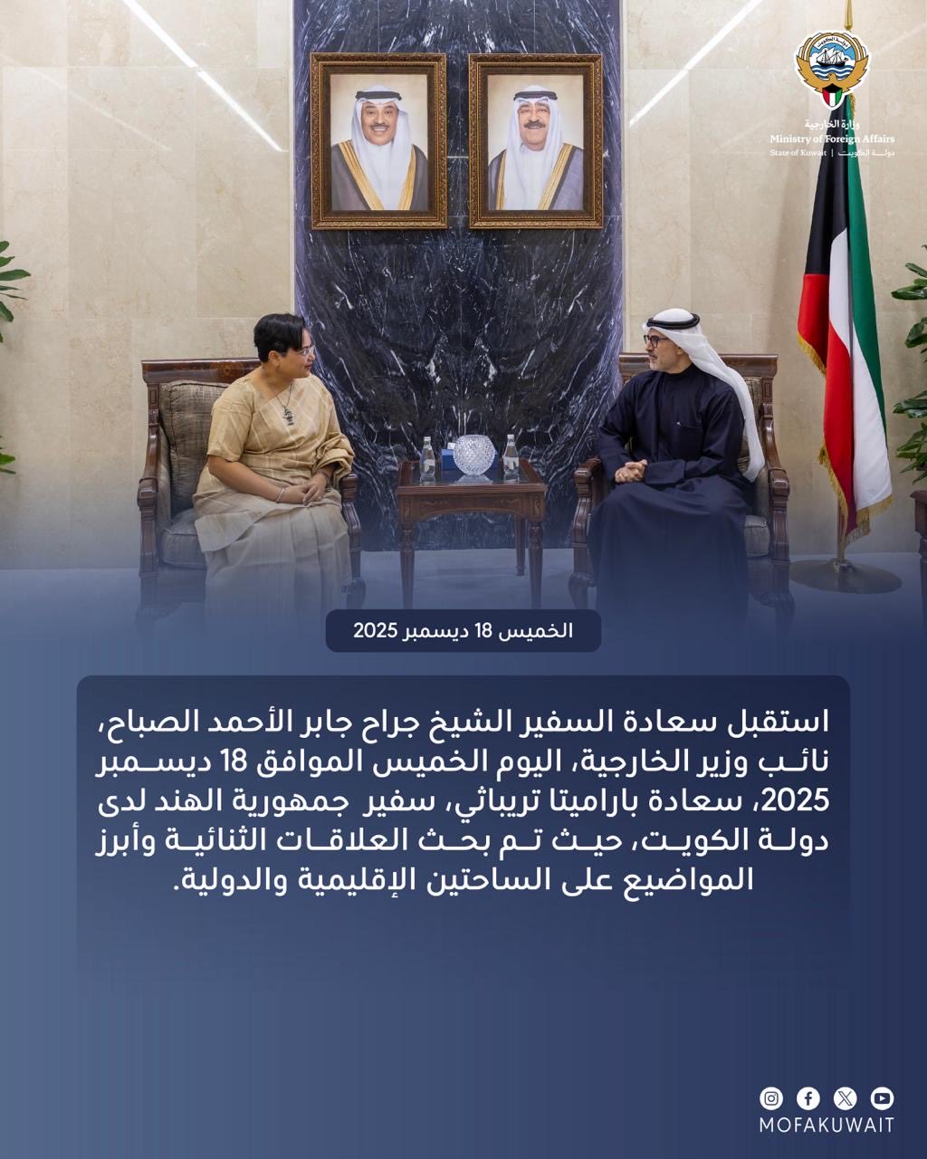 استقبل سعادة السفير الشيخ جراح جابر الأحمد الصباح، نائب وزير الخارجية، اليوم الخميس الموافق 18 ديسمبر 2025، سعادة باراميتا تريباثي، سفير جمهورية الهند لدى دولة الكويت، حيث تم بحث العلاقات الثنائية وأبرز المواضيع على الساحتين الإقليمية والدولية 