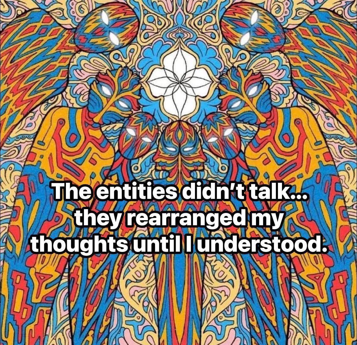 This is very good - it's sparse in details but communicates smthg very real. The sense a lot of the meaning you get in this state comes from re-arranging thoughts in fundamentally new ways. Often with the feeling that it's somebody else doing it.

(Lost the source, is this you?)