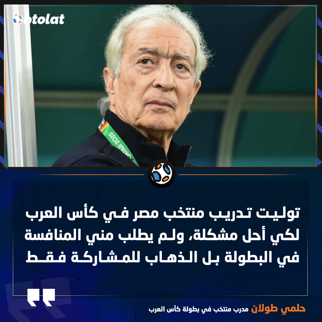 حلمي طولان. توليت تدريب منتخب مصر في كأس العرب لكي أحل مشكلة، ولم يطلب مني المنافسة في البطولة بل الذهاب للمشاركة فقط 