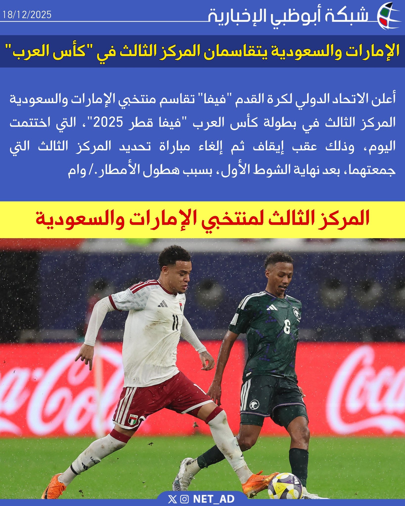 أعلن الاتحاد الدولي لكرة القدم "فيفا" تقاسم منتخبي الإمارات والسعودية المركز الثالث في بطولة كأس العرب "فيفا قطر 2025"، التي اختتمت اليوم، وذلك عقب إيقاف ثم إلغاء مباراة تحديد المركز الثالث التي جمعتهما، بعد نهاية الشوط الأول، بسبب هطول الأمطار./ وام 