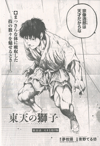 双葉社より「週刊大衆」12月29日号。
作画：青野てる坊　原作：夢枕 獏『東天の獅子』双葉文庫「東天の獅子　第22話／天才と化け物」が掲載されました。
新興の講道館と古流武術の対抗戦「警視庁武術大会」、第1試合。警視庁柔術世話係を講道館の山下が撃破。続く第2試合も講道館の勝利となるか？