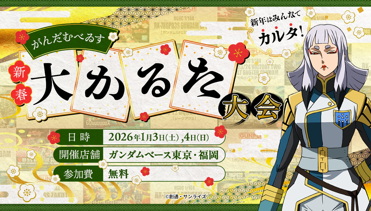 【ガンダムベース東京・福岡】
【新年イベント告知】

「新春‼ガンダムベース大かるた大会」
開催決定！

ガンプラのパッケージが描かれた絵札を
取り合う、かるた大会を開催予定！

詳細はこちら！
▶lnky.jp/Bgxjh2t

◤￣￣￣￣￣￣￣￣￣◥
　新年は　

　がんだむべゑすで