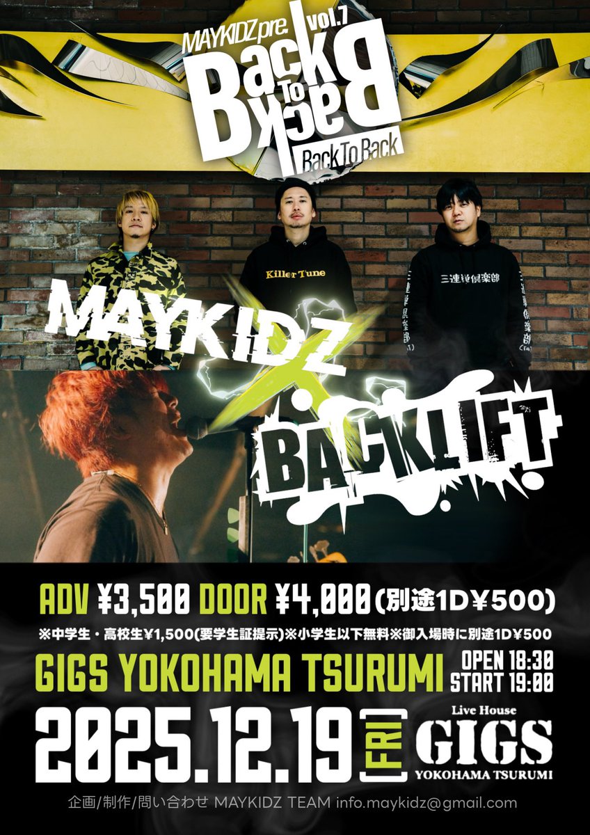 【本日は当日券あります！】

平日ですが21時過ぎまでイベント開催！

お仕事帰りにぜひ鶴見へお越しください！

2025.12.19（金）
GIGS YOKOHAMA TSURUMI
『Back To Back vol.7』

MAYKIDZ × BACK LIFT

開場18:30 / 開演19:00 /終演21:10

当日4,000円（1D別途500円） 

※クロークあり（500円）