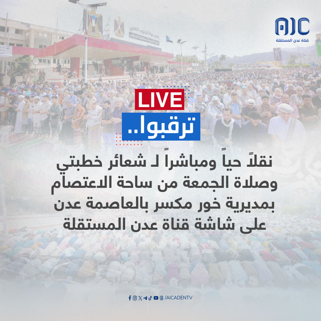 ترقبوا.. نقلاً حياً ومباشراً لشعائر خطبتي وصلاة الجمعة من ساحة الاعتصام بمديرية خور مكسر بالعاصمة عدن على شاشة قناة 