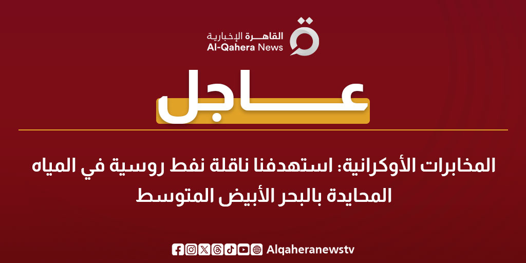 عاجل| المخابرات الأوكرانية: استهدفنا ناقلة نفط روسية في المياه المحايدة بالبحر الأبيض المتوسط 