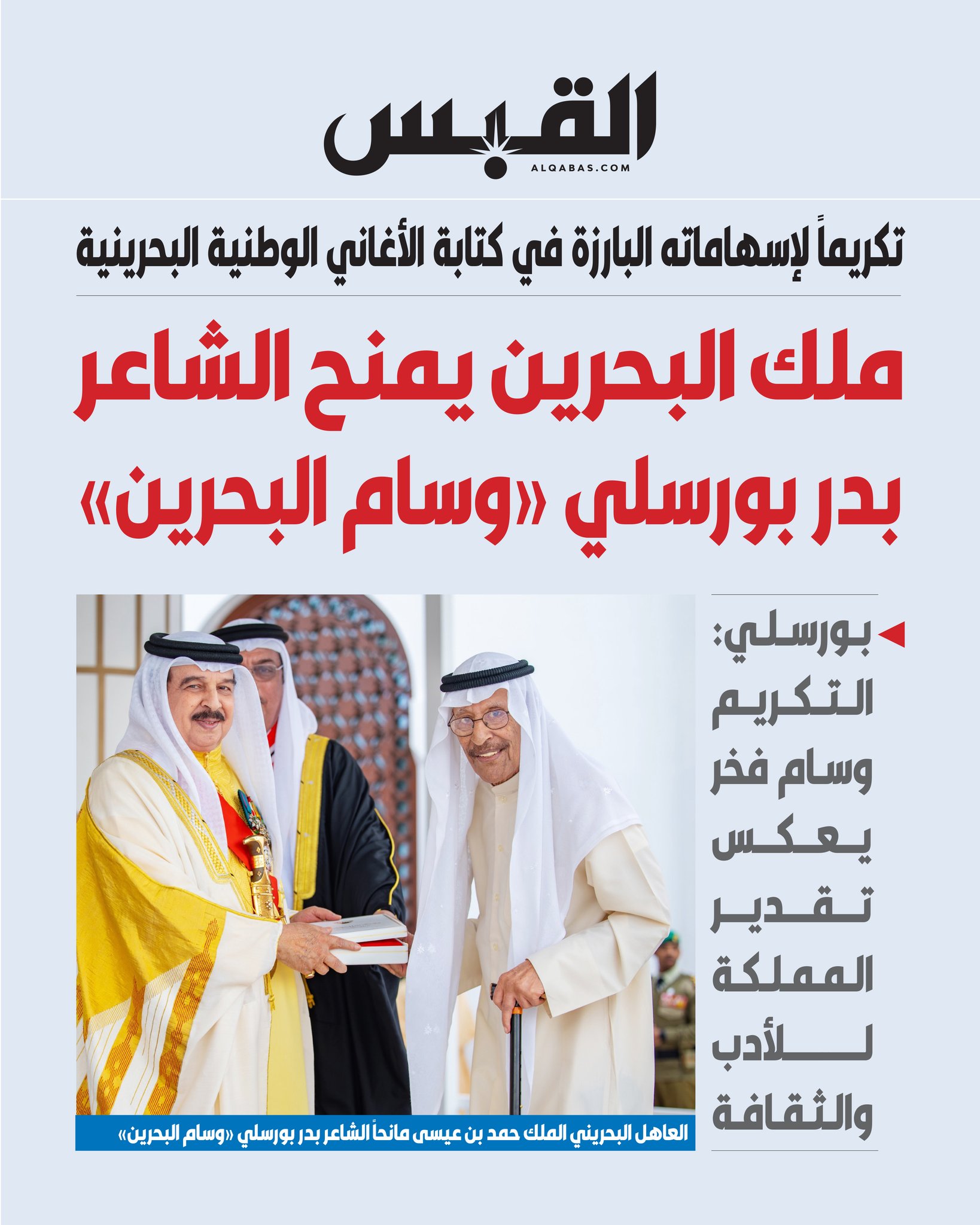 ملك البحرين يمنح الشاعر بدر بورسلي «وسام البحرين». تكريماً لإسهاماته البارزة في كتابة الأغاني الوطنية البحرينية. بورسلي: التكريم وسام فخر يعكس تقدير المملكة للأدب والثقافة 