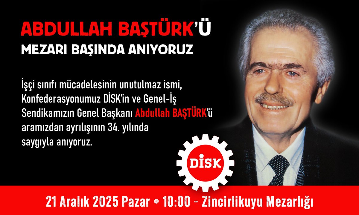 İşçi sınıfı mücadelesinin unutulmaz ismi, DİSK'in ve Genel İş sendikamızın Genel Başkanı Abdullah Baştürk'ü aramızdan ayrılışının 34'üncü yılında saygıyla anıyoruz. 
📅21 Aralık 2025 Pazar 
🕙 10:00
📍Zincirlikuyu Mezarlığı