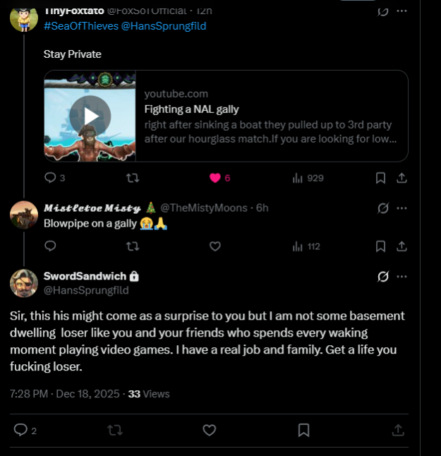 #SeaOfThieves <a href="/HansSprungfild/">SwordSandwich</a> 

Calling me a basement dwelling loser while all evidence leads to you most likely having 2x my playtime is crazy.

(No hate your friends btw, they actually seem like decent people)