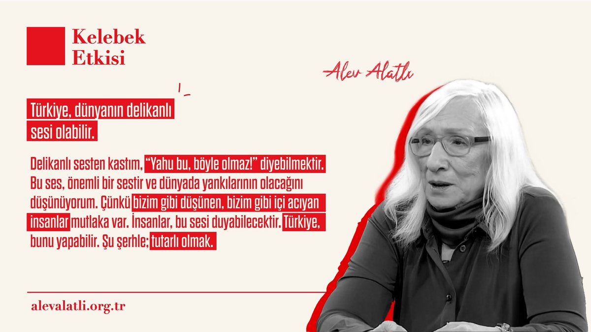 AlevAlatli's tweet photo. Türkiye, dünyanın delikanlı sesi olabilir. 
Delikanlı sesten kastım, “Yahu bu, böyle olmaz!” diyebilmektir. Bu ses, önemli bir sestir ve dünyada yankılarının olacağını düşünüyorum. Çünkü bizim gibi düşünen, bizim gibi içi acıyan insanlar mutlaka var. İnsanlar, bu sesi duyabilecektir. Türkiye, bunu yapabilir. Şu şerhle; tutarlı olmak.

Alev ALATLI - 14.02.2016 “Kelebek Etkisi”, >Haber Türk