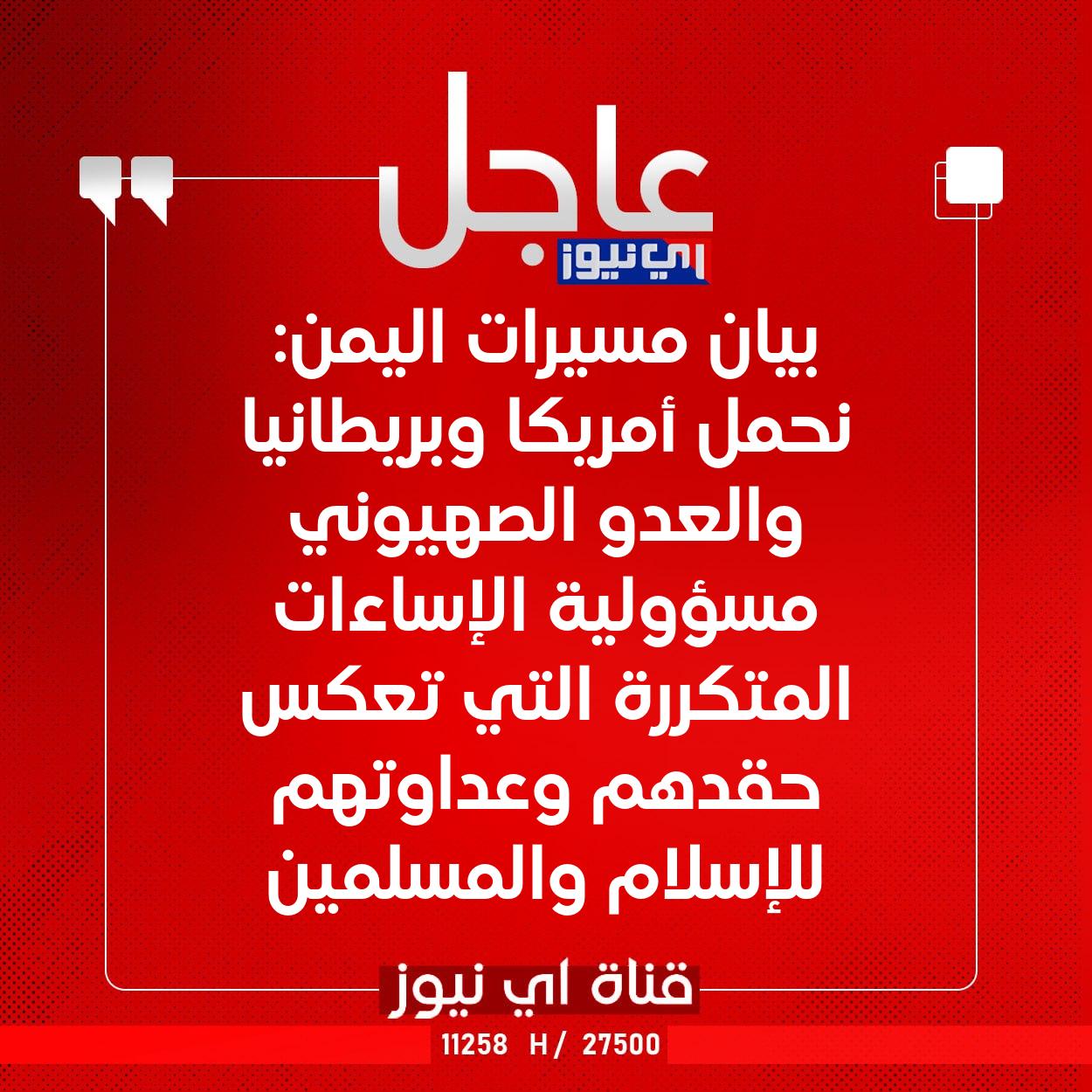 عاجل بيان مسيرات اليمن: نحمل أمريكا وبريطانيا والعدو الصهيوني مسؤولية الإساءات المتكررة التي تعكس حقدهم وعداوتهم للإسلام والمسلمين #اي_نيوز 