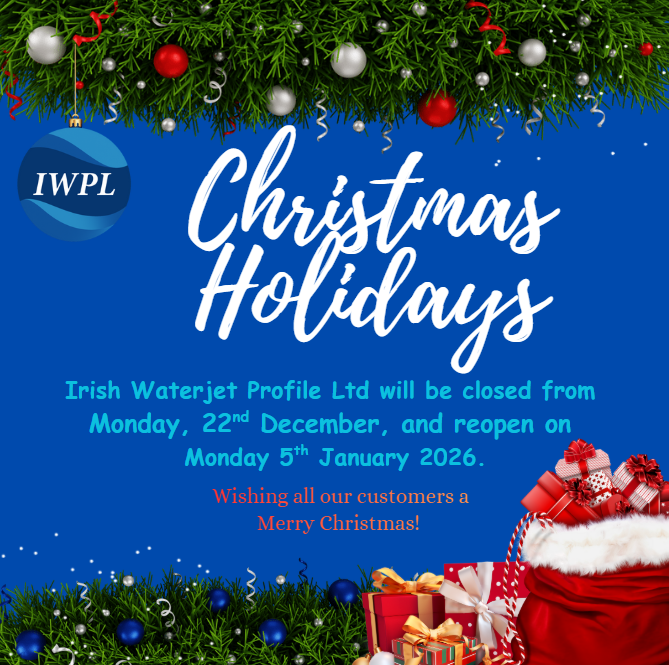 🎄 𝗖𝗵𝗿𝗶𝘀𝘁𝗺𝗮𝘀 𝗛𝗼𝗹𝗶𝗱𝗮𝘆𝘀!

Please note that Irish Waterjet Profile will be closed from 22nd December and reopen on Monday, 5th January 2026.

For any queries, please send an email to: info@iwpl.net

IWPL wishes a Merry Christmas to all our customers.
Happy Holidays!
