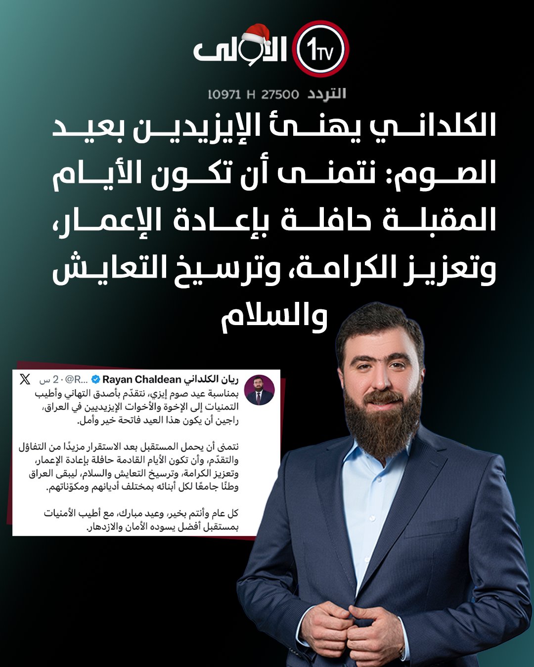 الكلداني يهنئ الإيزيدين بعيد الصوم: نتمنى أن تكون الأيام المقبلة حافلة بإعادة الإعمار، وتعزيز الكرامة، وترسيخ التعايش والسلام العراق قناة الاولى العراقية تابعونا عبر التردد التالي | نايل سات 10971-أفقي 