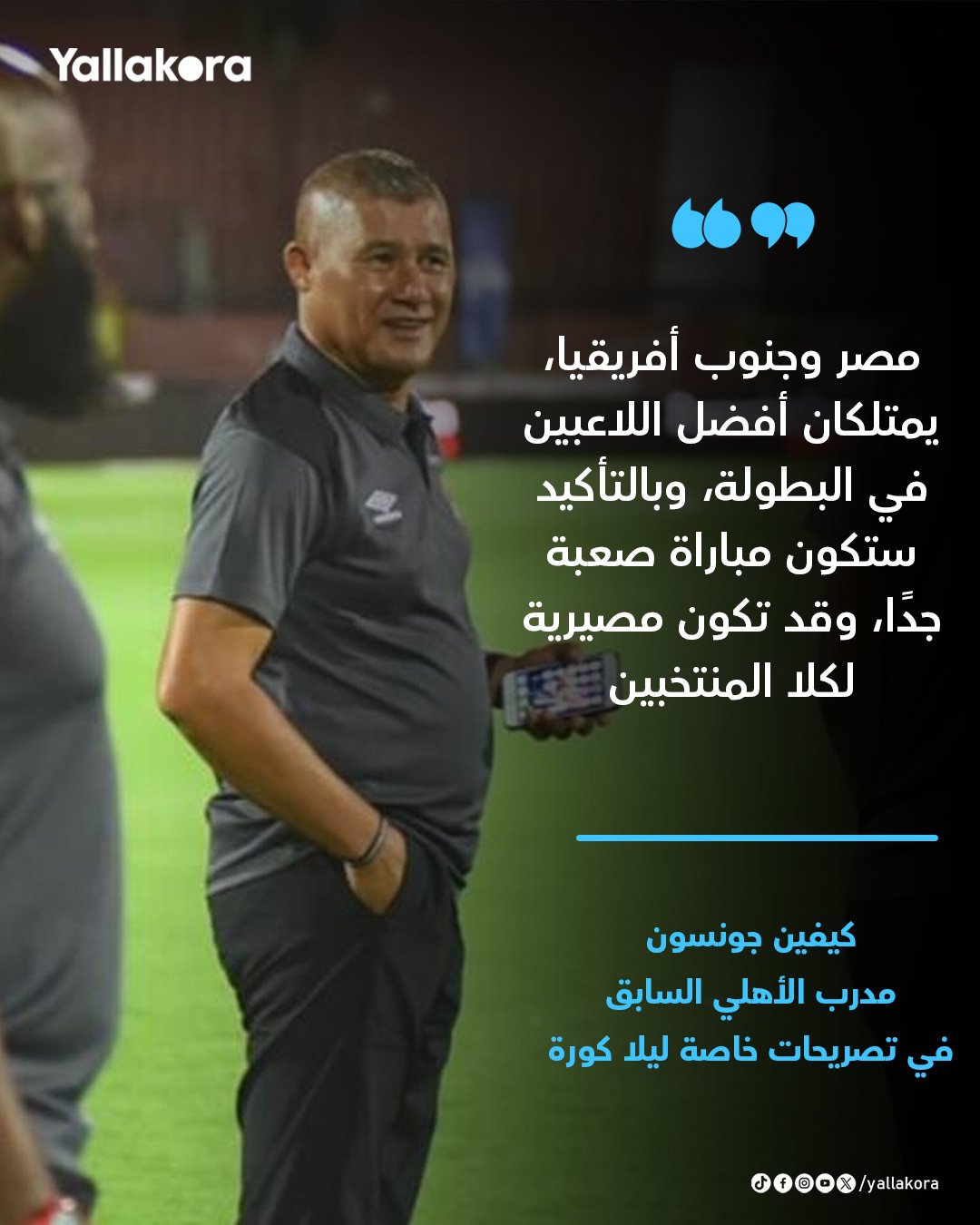 مدرب الأهلي السابق لـ يلا كورة. "مصر وجنوب أفريقيا، يمتلكان أفضل اللاعبين في البطولة، وبالتأكيد ستكون مباراة صعبة جدًا، وقد تكون مصيرية لكلا المنتخبين" 