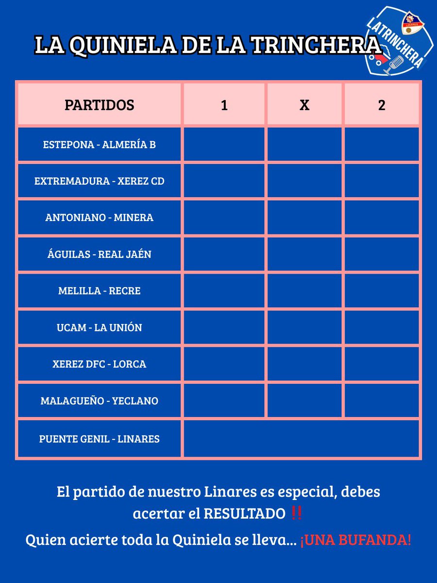 Lanzamos nuevamente la Quiniela de LaTrinchera ‼️

Para participar: RT a esta publicación y rellenar la quiniela 👀

Si aciertas todos los resultados, incluido el marcador del encuentro del 
<a href="/Linares_Dptvo/">Linares Deportivo 💙⚒</a> , podrás ganar UNA BUFANDA!!

Válido hasta que comience la jornada