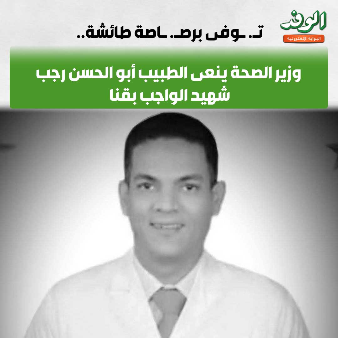 بوابة الوفد| تـ. ـوفى برصـ. ـاصة طائشة.. وزير الصحة ينعى الطبيب أبو الحسن رجب شهيد الواجب بقنا 