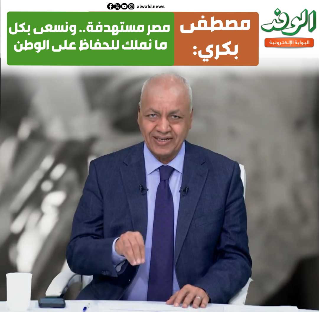 بوابة الوفد| مصطفى بكري: مصر مستهدفة.. ونسعى بكل ما نملك للحفاظ على الوطن 