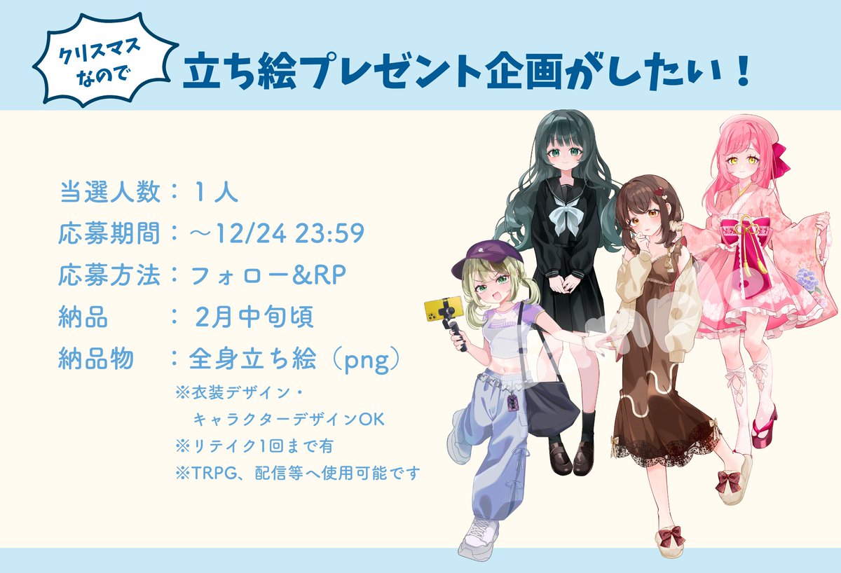 🩵立ち絵プレゼント企画🩵
当選人数：１人 
応募期間：〜12/24 23:59 
応募方法：フォロー&amp;RP 
納品　　： 2月中旬頃 
納品物　：全身立ち絵
ウオオオ今年は何も予定がないので、クリスマスらしいことがしたい！！！ご応募お待ちしております！！！ 
#イラスト無償企画
