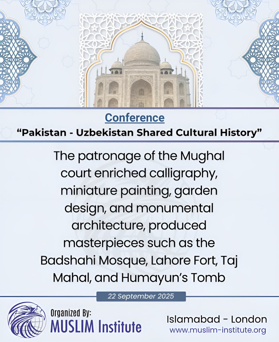 The patronage of the Mughal court enriched calligraphy, miniature paintings, garden designs, and monumental architecture produced masterpieces such as the badshahi Mosque, Lahore Fort, Taj Mahal and Humayun's Tomb.

Pakistan - Uzbekistan
Shared Cultural History
Conference
