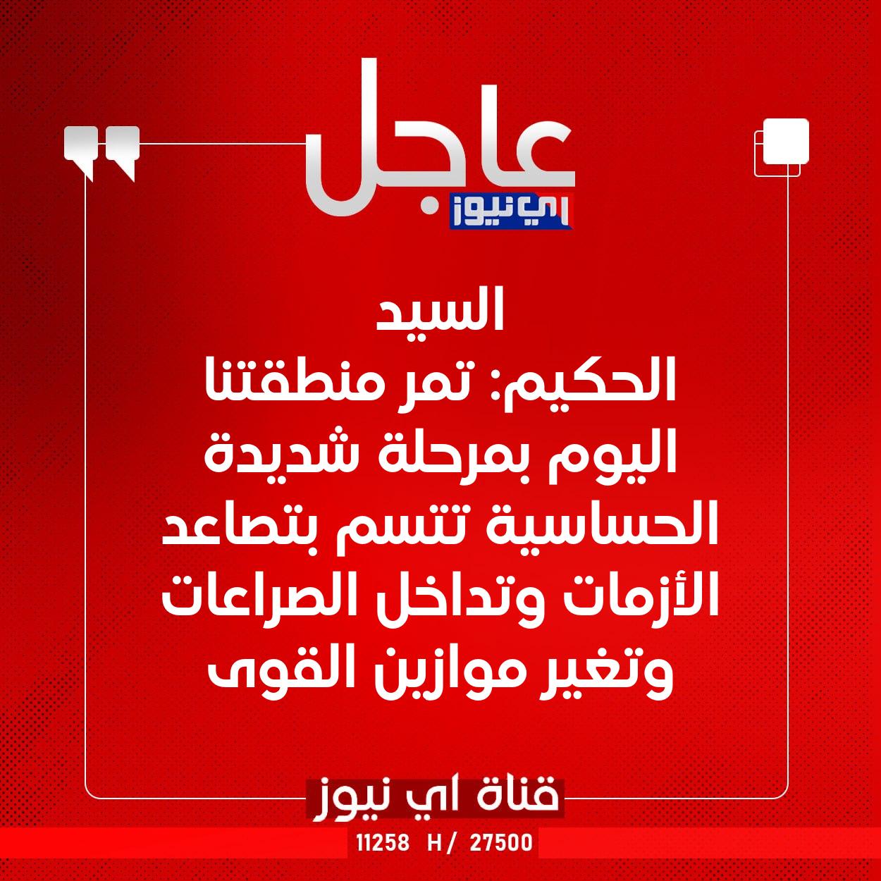 عاجل السيد الحكيم: تمر منطقتنا اليوم بمرحلة شديدة الحساسية تتسم بتصاعد الأزمات وتداخل الصراعات وتغير موازين القوى #اي_نيوز 