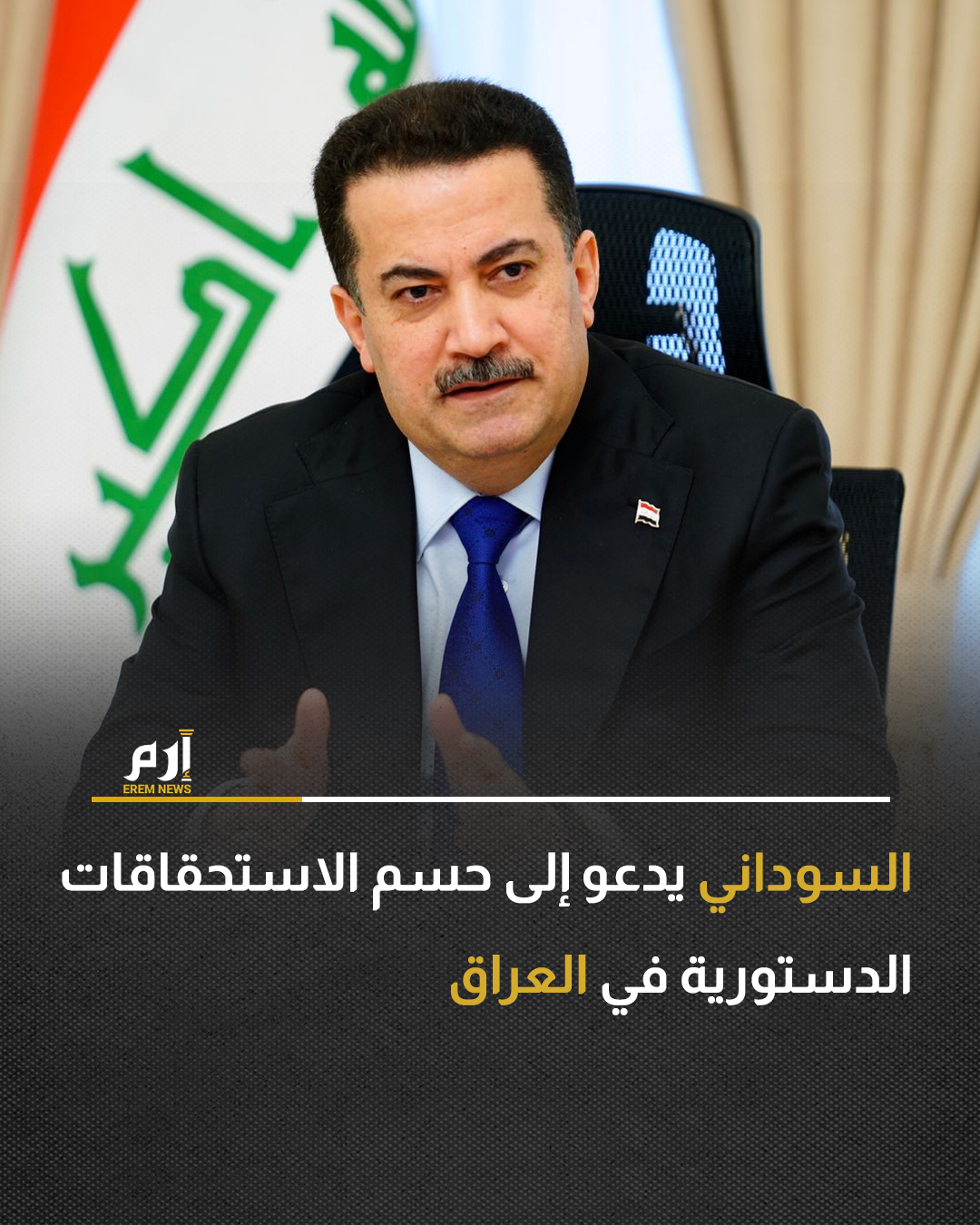 دعا رئيس الوزراء العراقي محمد شياع السوداني، اليوم السبت، القوى السياسية في بلاده إلى المضي في حسم الاستحقاقات الدستورية.. : 