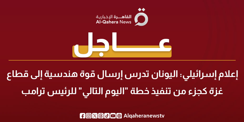 عاجل| إعلام إسرائيلي: اليونان تدرس إرسال قوة هندسية إلى قطاع غزة كجزء من تنفيذ خطة "اليوم التالي" للرئيس ترامب 