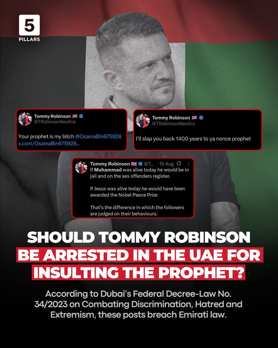 5Pillarsuk's tweet photo. Warning: the image contains upsetting remarks

Various activists and prominent Muslim public figures are calling for the notorious Islamophobe, Tommy Robinson, to be arrested while he is in Dubai for insulting the Prophet Muhammad (PBUH) and breaching the UAE’s blasphemy laws. 

Robinson, whose real name is Stephen Yaxley-Lennon, is in Dubai for a Misfits Boxing event on the “invitation” of local influencers. 

His hateful remarks on X, while not made in the UAE, are in breach of the Federal Decree-Law No. 34/2023 on Combating Discrimination, Hatred and Extremism.

Many foreign nationals have been detained and deported for far less in the UAE in the past.