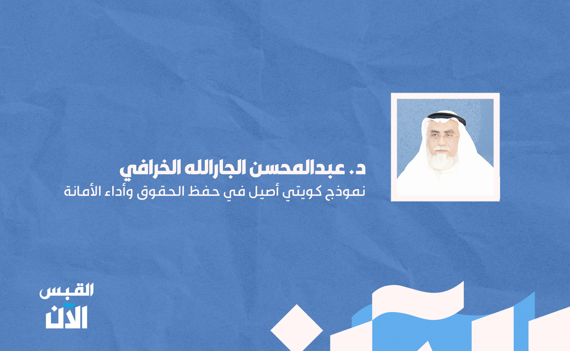 د. عبدالمحسن الجارالله الخرافي: نموذج كويتي أصيل في حفظ الحقوق وأداء الأمانة 