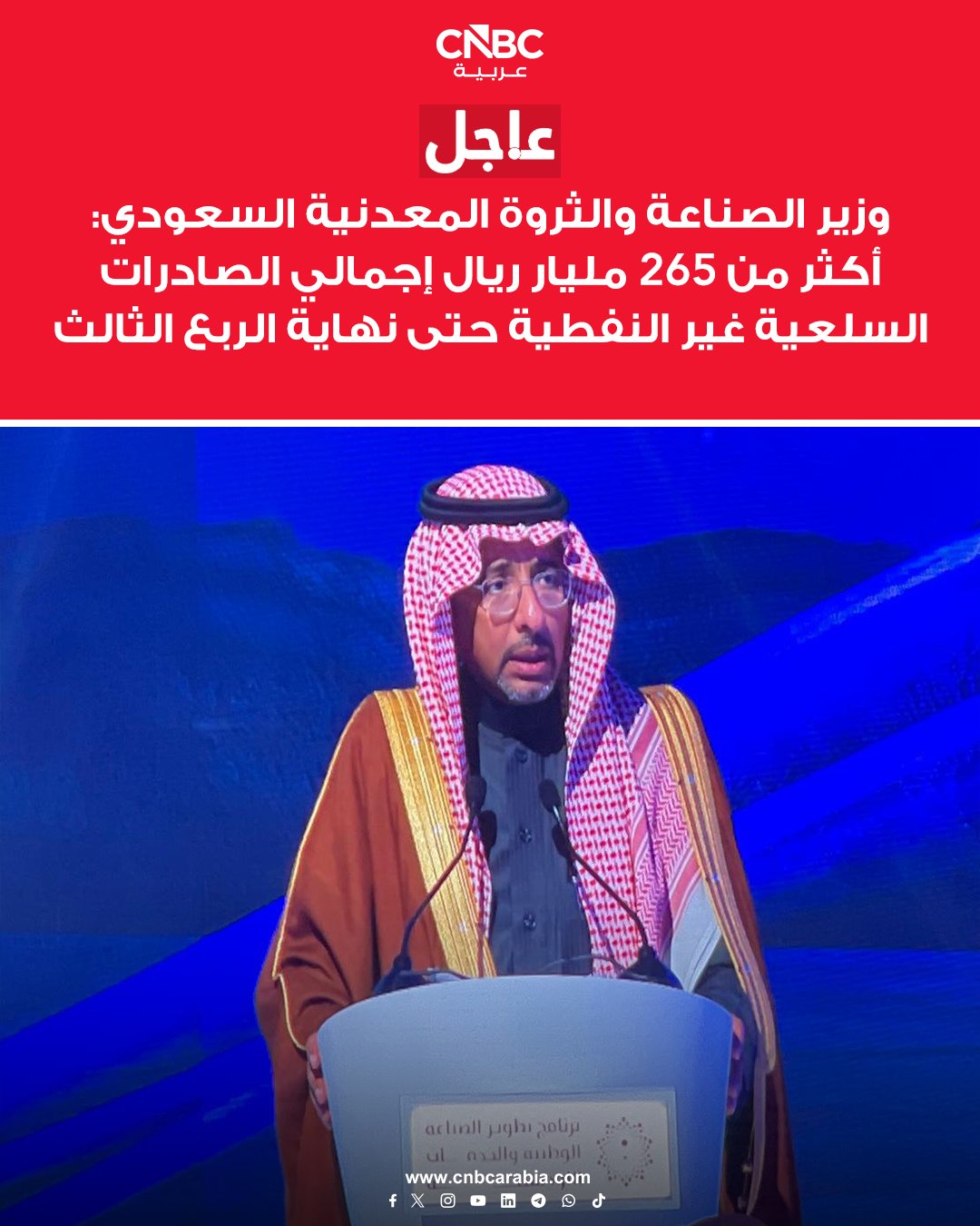 وزير الصناعة والثروة المعدنية السعودي، بندر الخريف: أكثر من 265 مليار ريال إجمالي الصادرات السلعية غير النفطية السعودية - شاملة إعادة التصدير- حتى نهاية الربع الثالث من 2025. نسبة مساهمة الأنشطة غير النفطية في الناتج المحلي الإجمالي 56%. أكثر من 719 مليار ريال إجمالي الاستثمارات المنجزة غير الحكومية في قطاع الصناعة السعودي 
