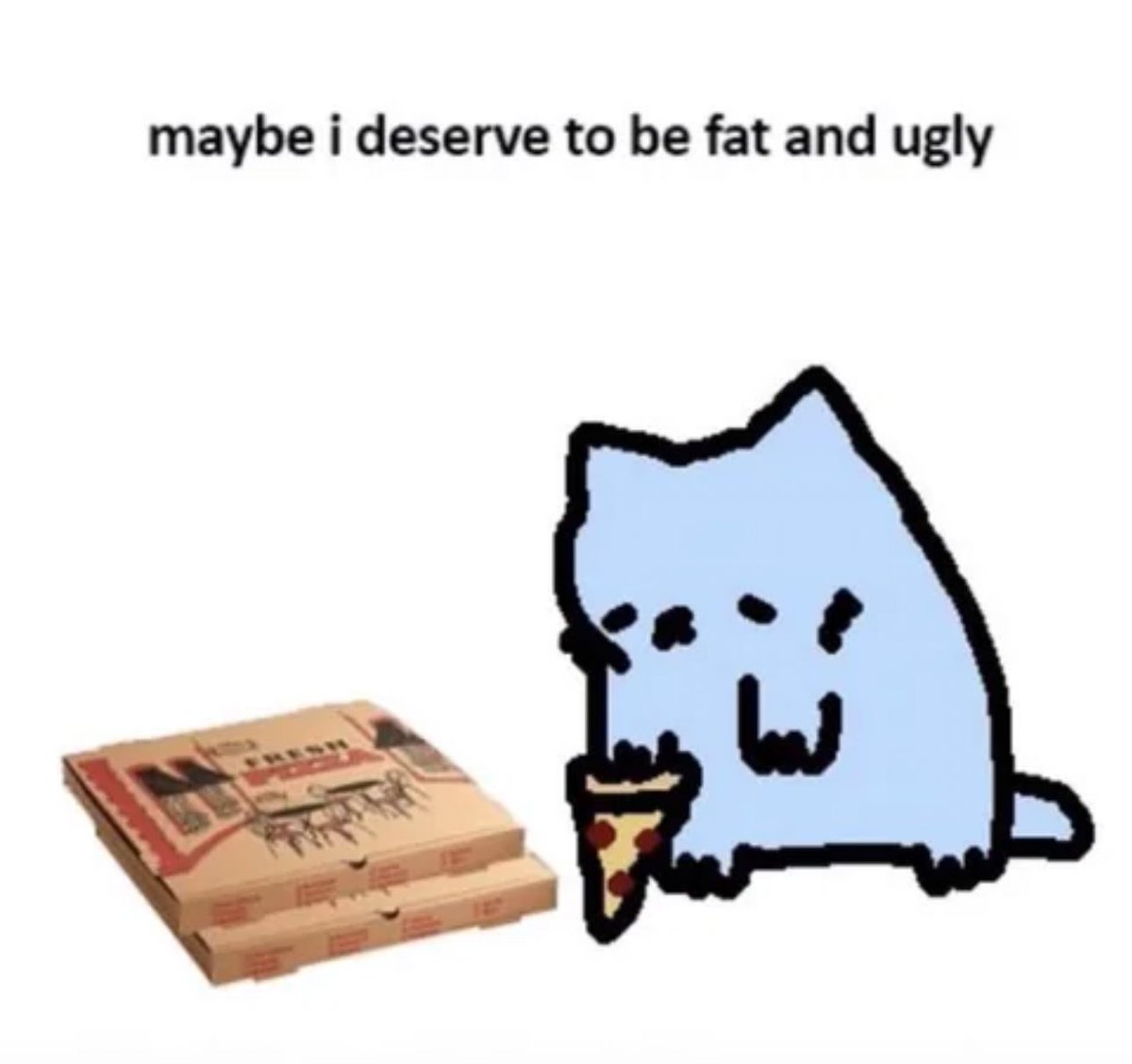 me during my binge episodes