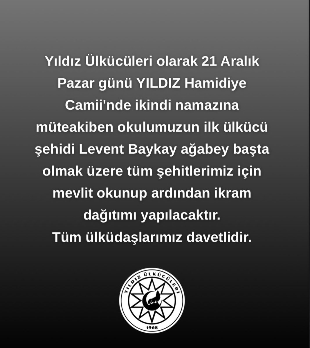 Yıldız Ülkücüleri olarak 21 Aralık Pazar günü YILDIZ Hamidiye Camii’nde ikindi namazına müteakiben okulumuzun ilk ülkücü şehidi Levent Baykay ağabey başta olmak üzere tüm şehitlerimiz için mevlit okunup ardından ikram dağıtımı yapılacaktır.

Tüm ülküdaşlarımız davetlidir.