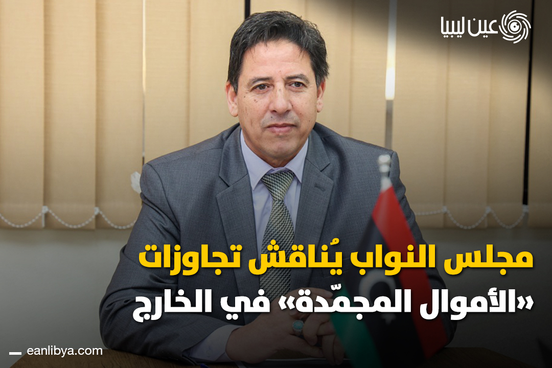 ملف الأموال الليبية المجمّدة يفرض نفسه داخل مجلس الأمن.. مجلس النواب يُرحّب بالدعم الدولي لمطلب التدقيق المالي والمحاسبة، ويؤكد حماية الأرصدة باعتبارها حقا للشعب الليبي.. ل 