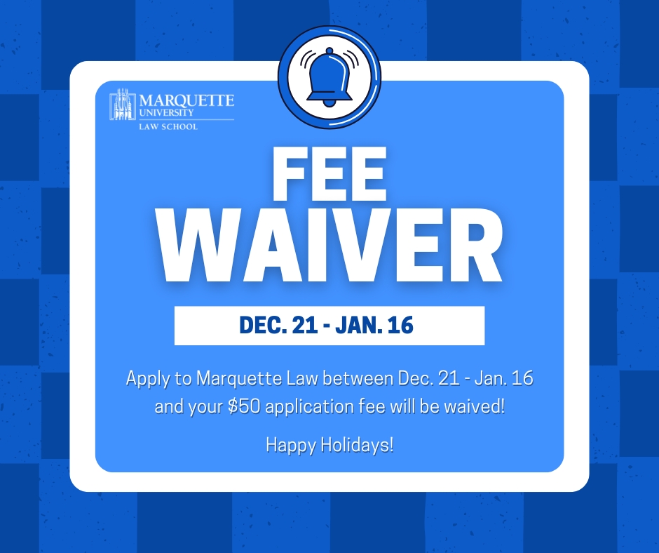 Did you know that if you apply to Marquette Law from Dec. 21 to Jan. 16, your $50 application fee will be waived? Happy Holidays!