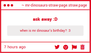 "when is mr dinosaur's birthday? :3" -> 

his birthday is on june 8th
mr-dinosaurs-straw-page.straw.page