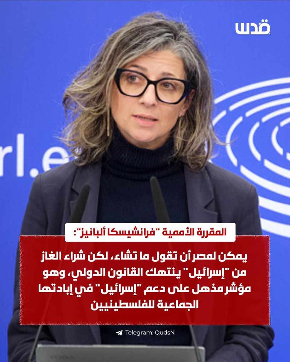 المقررة الأممية، فرانشيسكا ألبانيزي: "يمكن لمصر أن تقول ما تشاء، لكن شراء الغاز بقيمة 35 مليار دولار من إسرائيل ينتهك القانون الدولي، بما في ذلك الرأي الاستشاري لمحكمة العدل الدولية لعام 2024، وهو، بصراحة، علامة لا تصدق على دعم إسرائيل خلال الإبادة الجماعية للفلسطينيين"