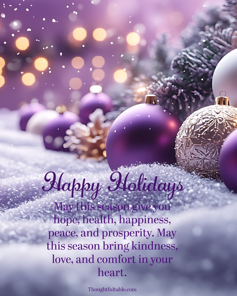 Happy Holidays! 
May this season give you hope, health,
happiness, peace, and prosperity.
May this season bring kindness, love,
and comfort in your heart. 💜