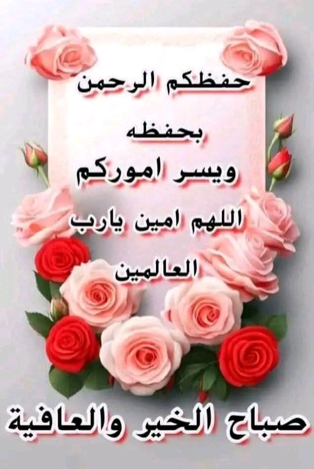 اللهم صل وسلم على سيدنا محمد صلى الله عليه وسلم أسعد الله صباحكم بكل خيروبركه ورضا من الرحمن اللهم اجعله يوم مبارك بالخير والبركات والسعاده لقلوبكم وأهل بيتكم حفظكم الله واسعدكم ويسر أموركم صباح مبارك عليكم اصدقائي وإخوتي الاعزاء