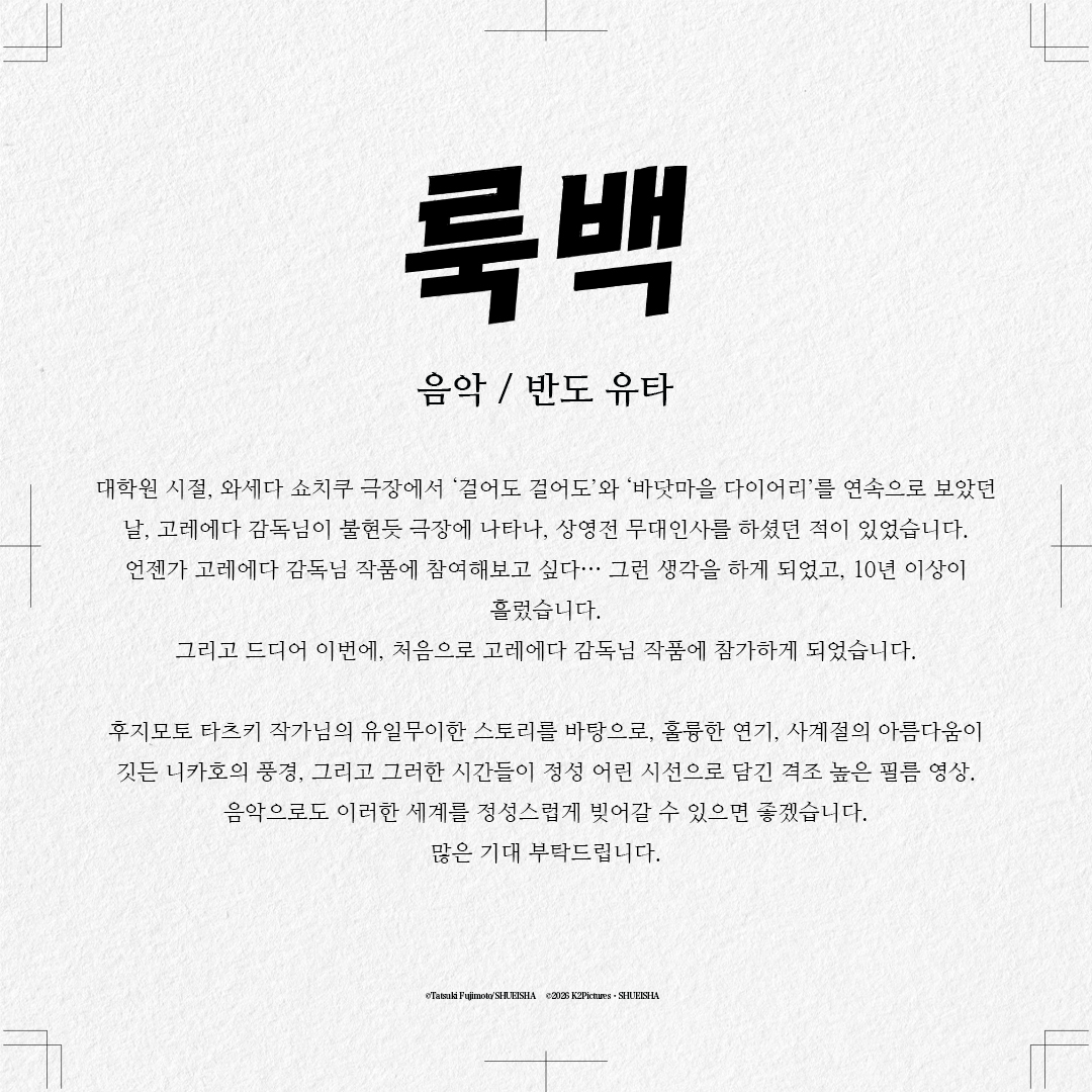 2026년 개봉예정인 영화 ‘룩백’
음악감독 반도 유타 씨의 코멘트는 여기에서 확인하세요.

#룩백
#후지모토타츠키
#고레에다히로카즈
#반도유타