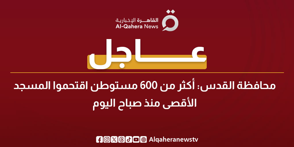 عاجل| محافظة القدس: أكثر من 600 مستوطن اقتحموا المسجد الأقصى منذ صباح اليوم 