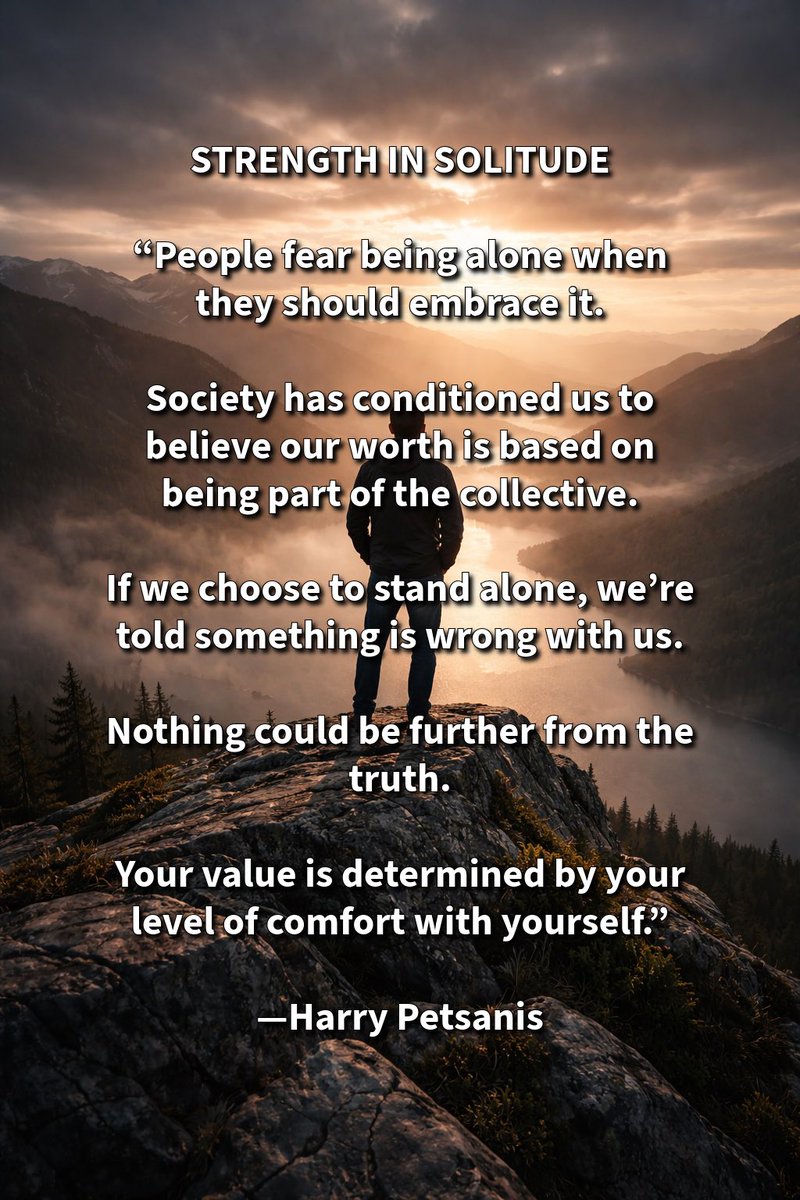 harrypetsanis's tweet photo. STRENGTH IN SOLITUDE

“People fear being alone when they should embrace it.

Society has conditioned us to believe our worth is based on being part of the collective.

If we choose to stand alone, we’re told something is wrong with us.

Nothing could be further from the truth.

Your value is determined by your level of comfort with yourself.”

—Harry Petsanis

#SelfReliance
#InnerStrength
#AuthenticLiving
#AccountabilityCoaching

“Strength in Solitude” by Harry Petsanis, Accountability Coaching